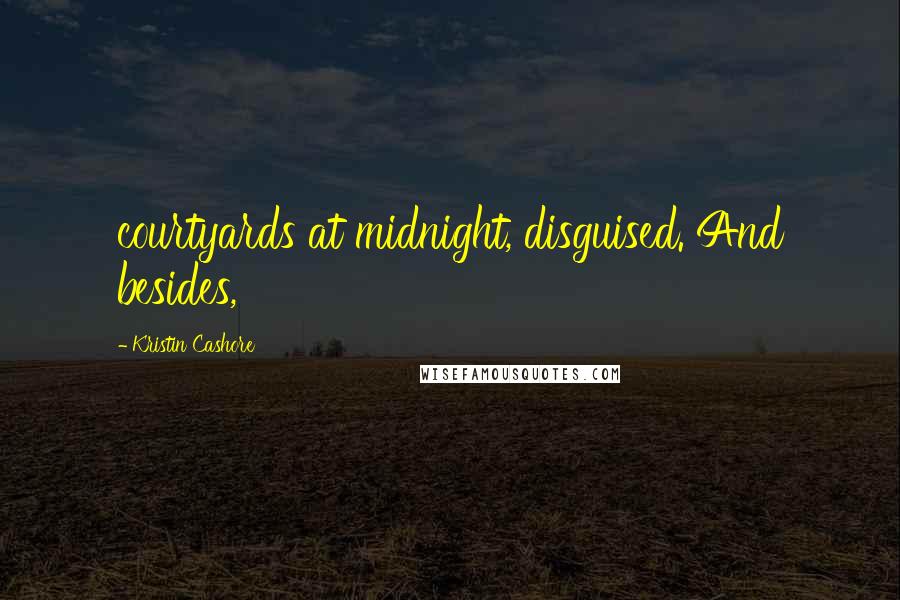 Kristin Cashore Quotes: courtyards at midnight, disguised. And besides,