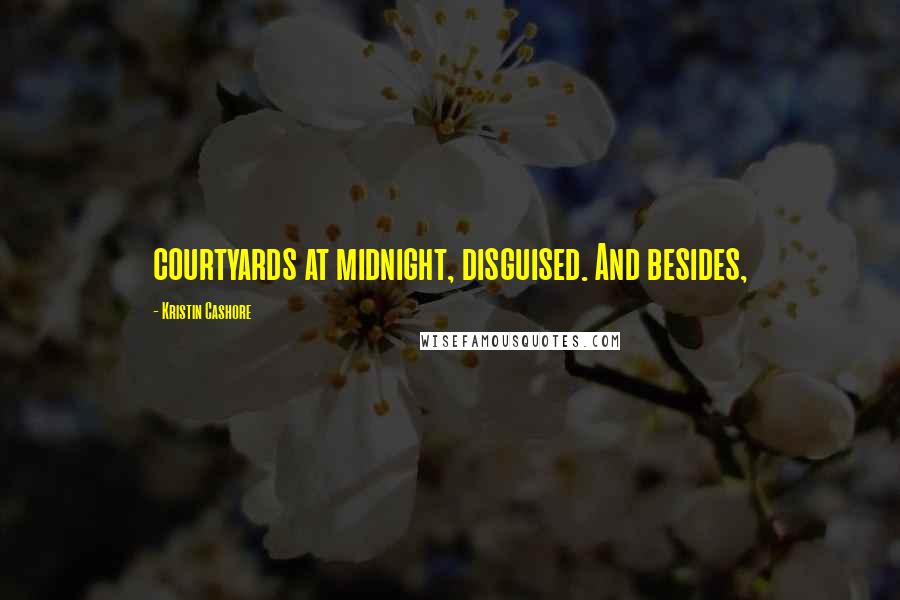 Kristin Cashore Quotes: courtyards at midnight, disguised. And besides,