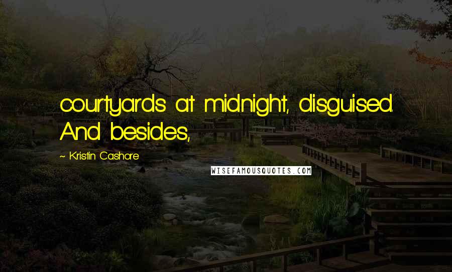 Kristin Cashore Quotes: courtyards at midnight, disguised. And besides,