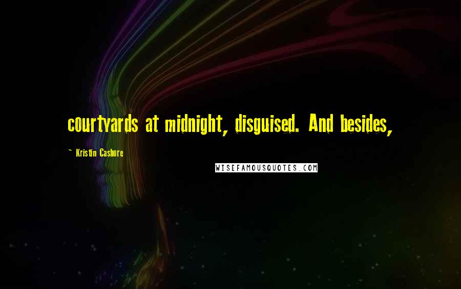 Kristin Cashore Quotes: courtyards at midnight, disguised. And besides,