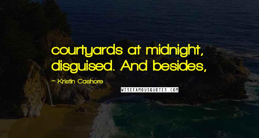 Kristin Cashore Quotes: courtyards at midnight, disguised. And besides,