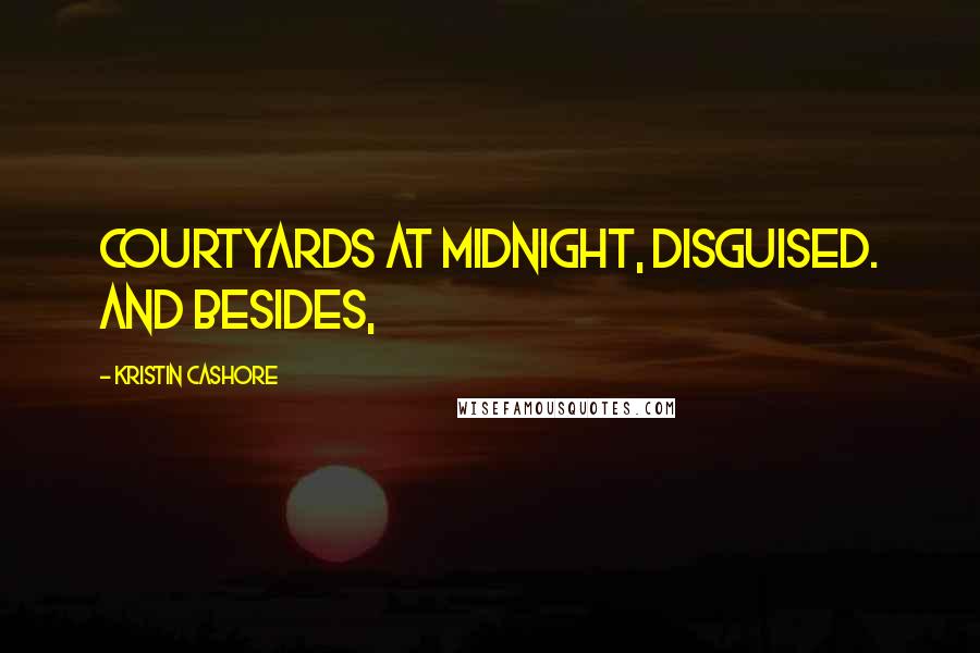 Kristin Cashore Quotes: courtyards at midnight, disguised. And besides,