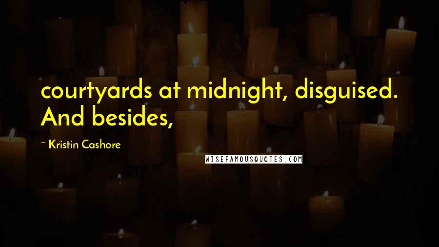 Kristin Cashore Quotes: courtyards at midnight, disguised. And besides,