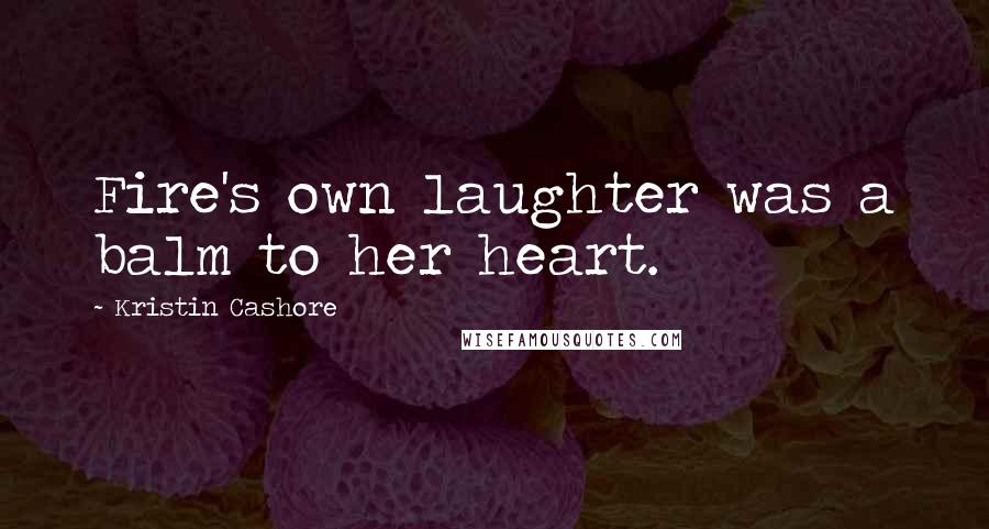 Kristin Cashore Quotes: Fire's own laughter was a balm to her heart.