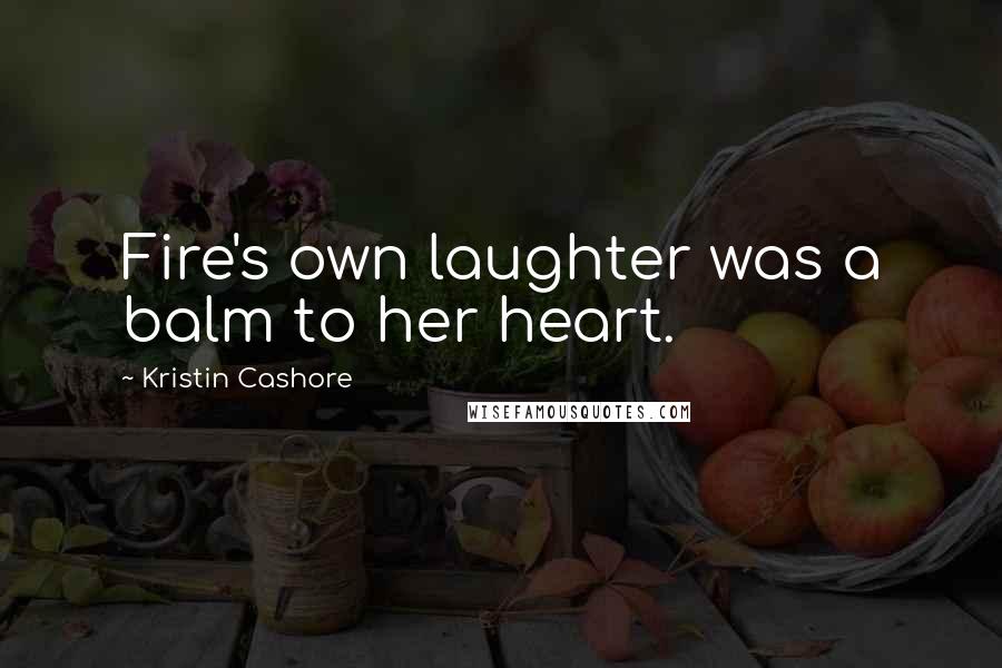 Kristin Cashore Quotes: Fire's own laughter was a balm to her heart.