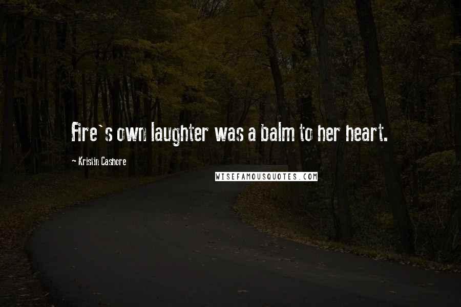 Kristin Cashore Quotes: Fire's own laughter was a balm to her heart.