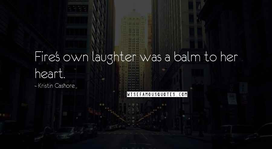Kristin Cashore Quotes: Fire's own laughter was a balm to her heart.