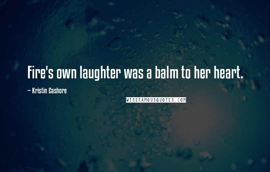 Kristin Cashore Quotes: Fire's own laughter was a balm to her heart.