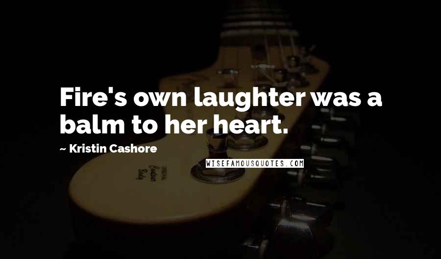 Kristin Cashore Quotes: Fire's own laughter was a balm to her heart.