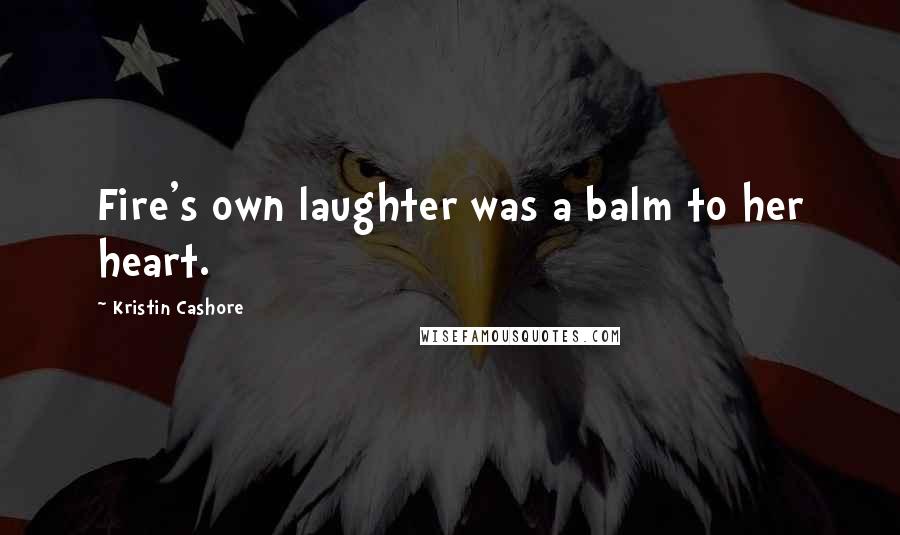 Kristin Cashore Quotes: Fire's own laughter was a balm to her heart.