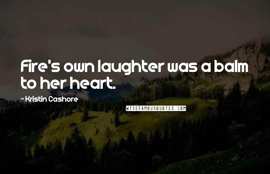 Kristin Cashore Quotes: Fire's own laughter was a balm to her heart.