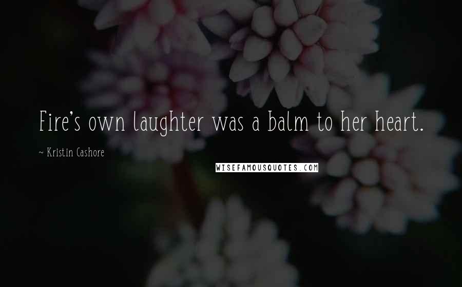 Kristin Cashore Quotes: Fire's own laughter was a balm to her heart.