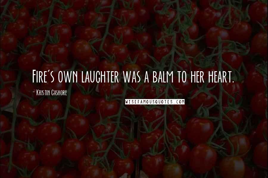 Kristin Cashore Quotes: Fire's own laughter was a balm to her heart.