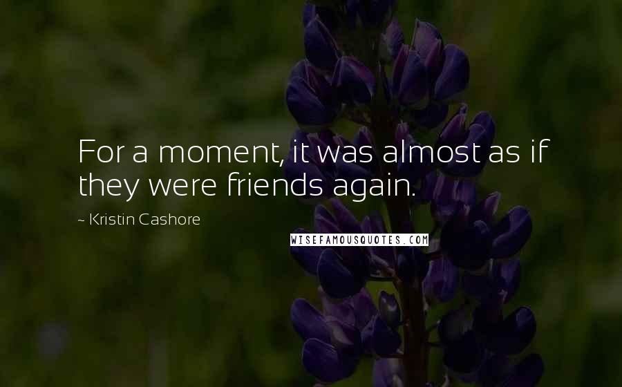 Kristin Cashore Quotes: For a moment, it was almost as if they were friends again.