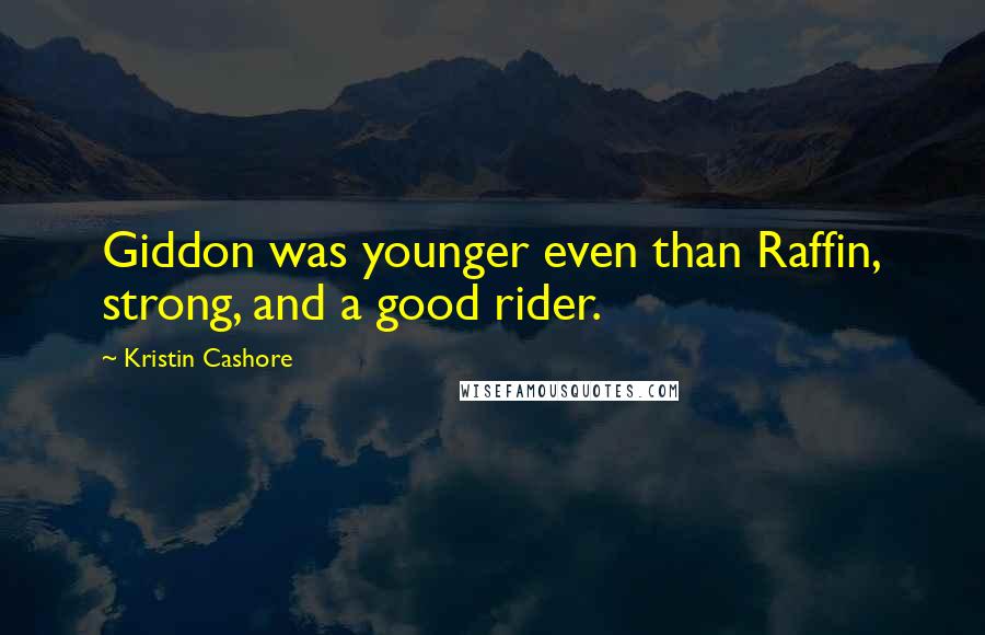 Kristin Cashore Quotes: Giddon was younger even than Raffin, strong, and a good rider.