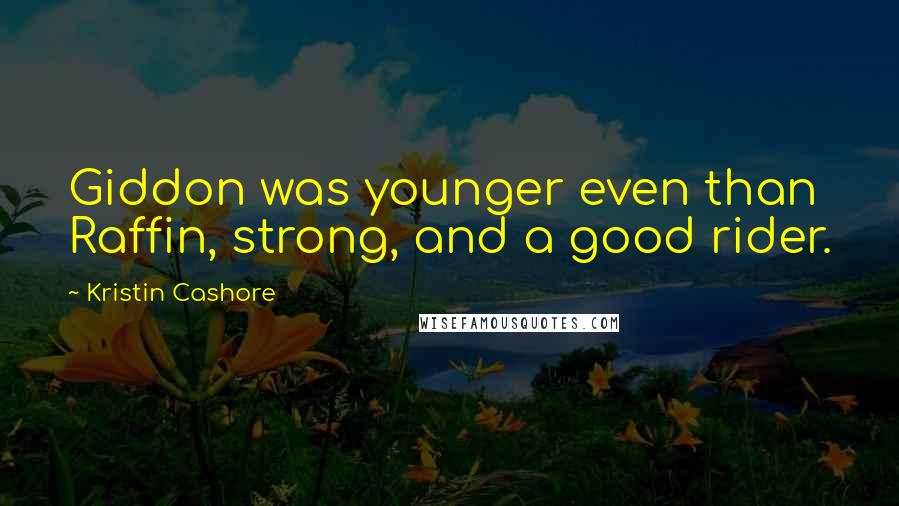 Kristin Cashore Quotes: Giddon was younger even than Raffin, strong, and a good rider.