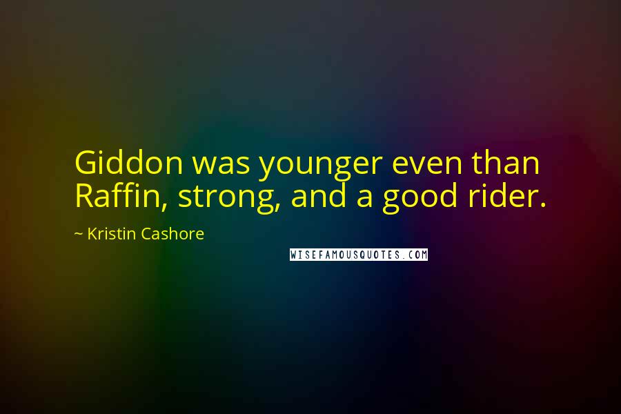Kristin Cashore Quotes: Giddon was younger even than Raffin, strong, and a good rider.