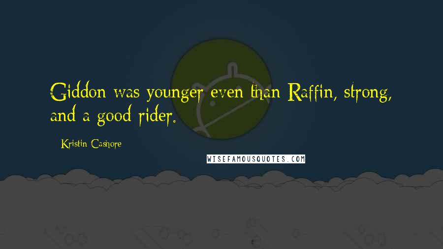 Kristin Cashore Quotes: Giddon was younger even than Raffin, strong, and a good rider.