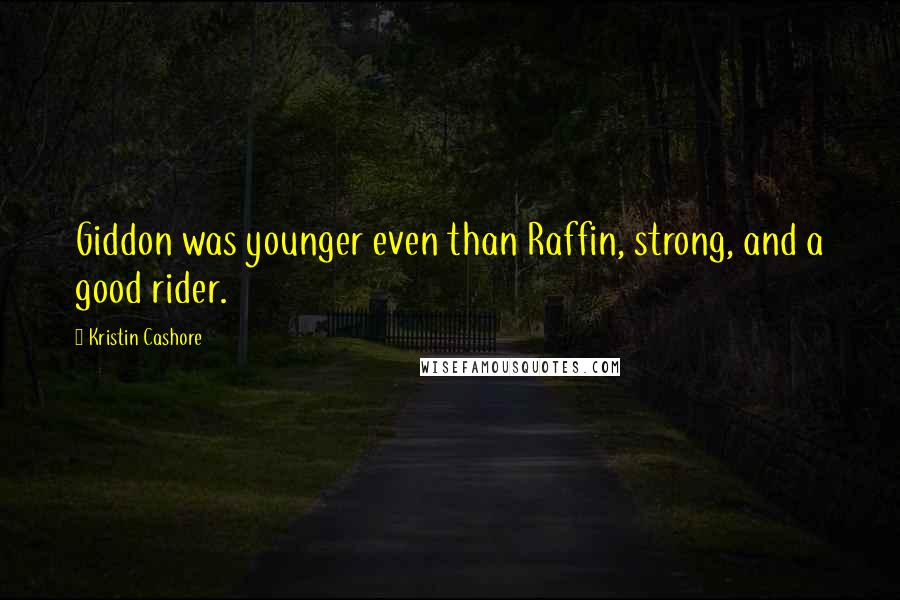Kristin Cashore Quotes: Giddon was younger even than Raffin, strong, and a good rider.