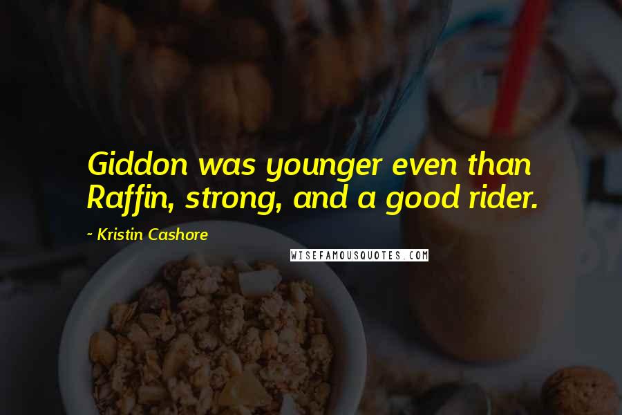 Kristin Cashore Quotes: Giddon was younger even than Raffin, strong, and a good rider.