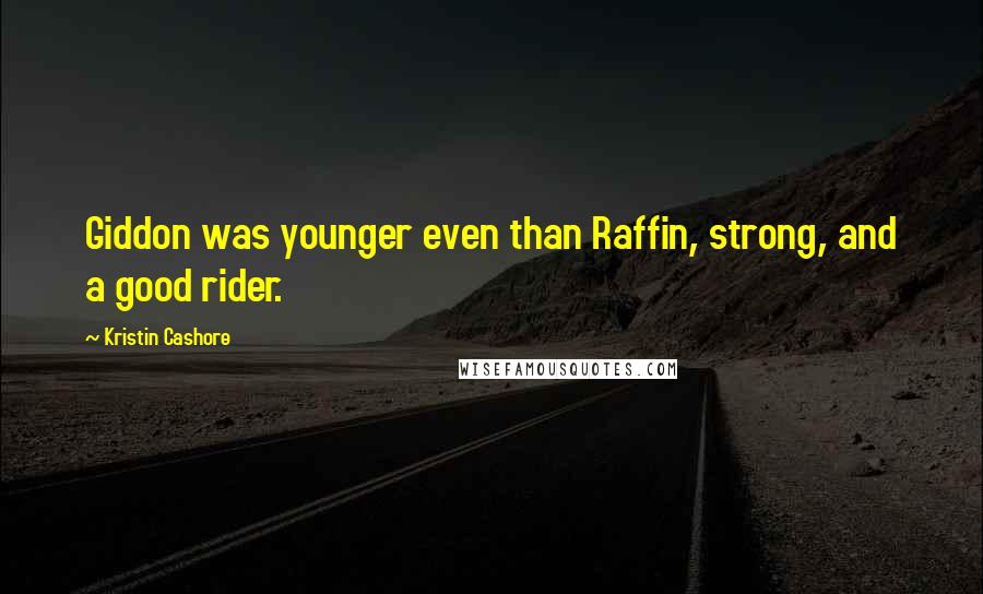 Kristin Cashore Quotes: Giddon was younger even than Raffin, strong, and a good rider.