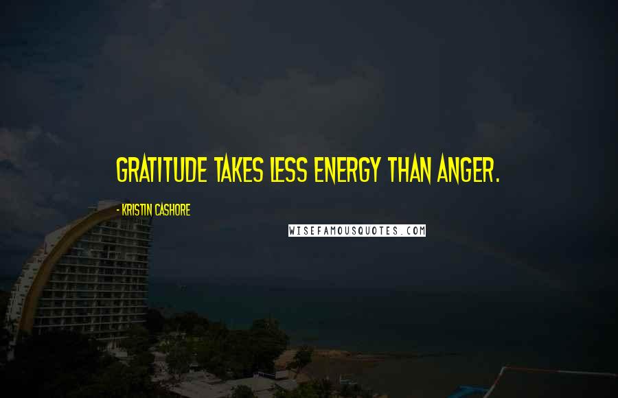 Kristin Cashore Quotes: Gratitude takes less energy than anger.