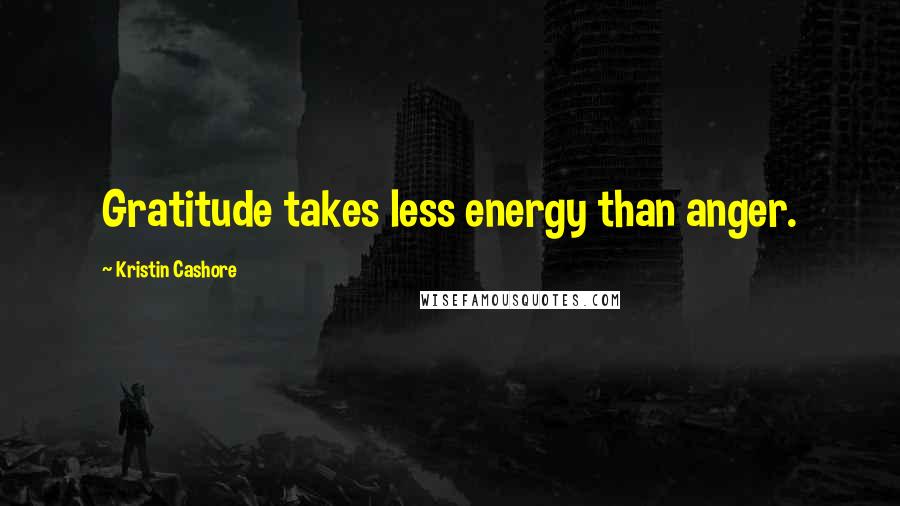 Kristin Cashore Quotes: Gratitude takes less energy than anger.