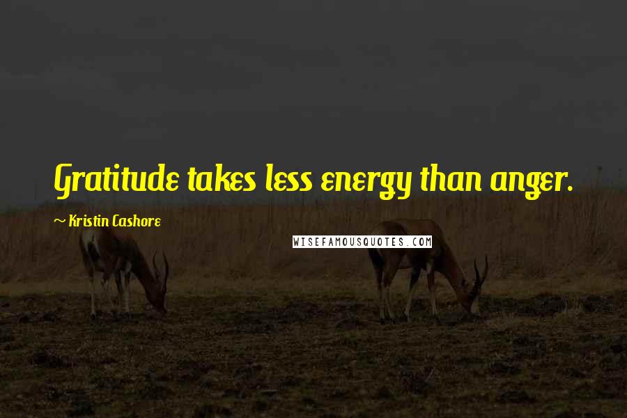 Kristin Cashore Quotes: Gratitude takes less energy than anger.