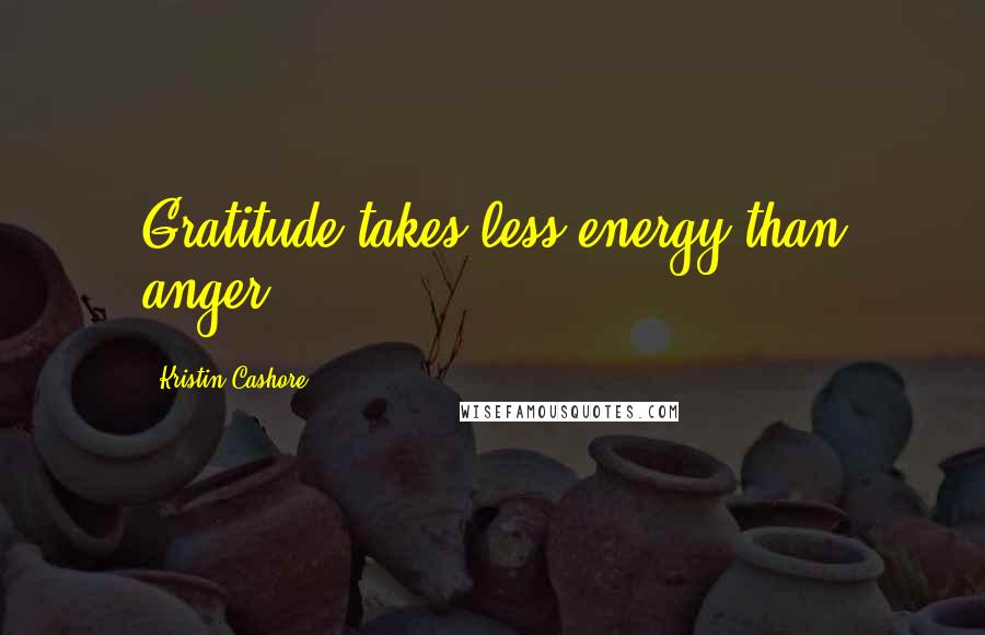 Kristin Cashore Quotes: Gratitude takes less energy than anger.
