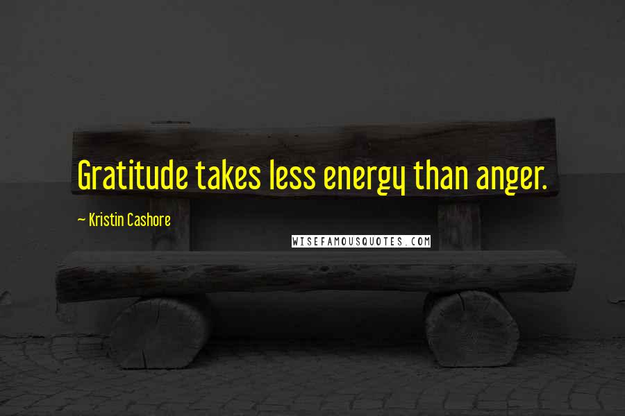 Kristin Cashore Quotes: Gratitude takes less energy than anger.