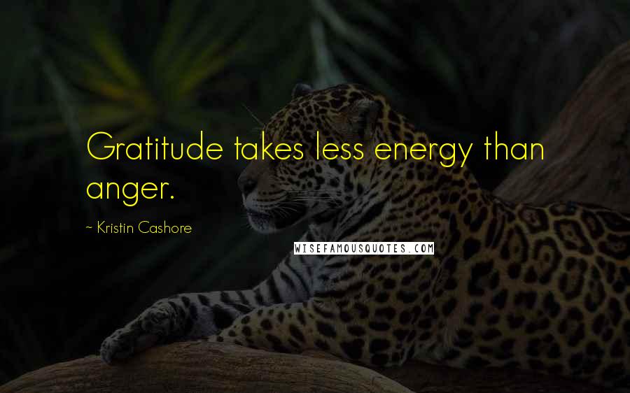 Kristin Cashore Quotes: Gratitude takes less energy than anger.