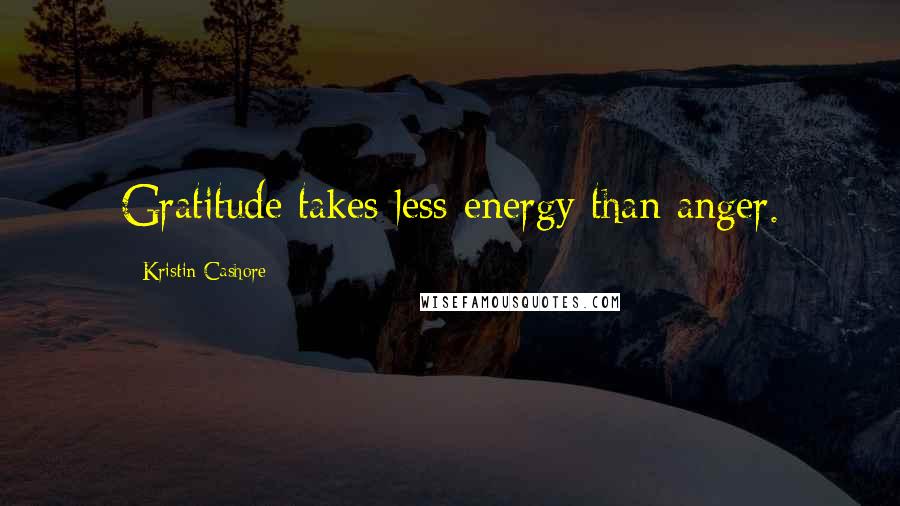 Kristin Cashore Quotes: Gratitude takes less energy than anger.