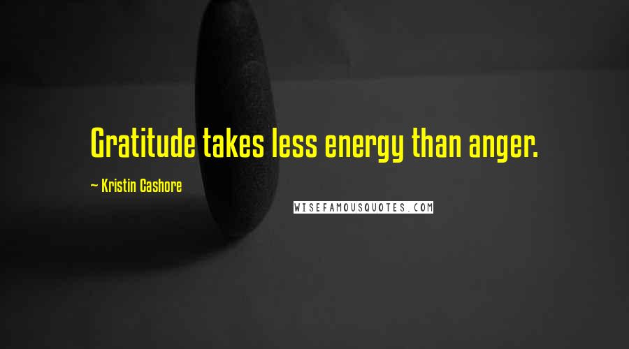 Kristin Cashore Quotes: Gratitude takes less energy than anger.