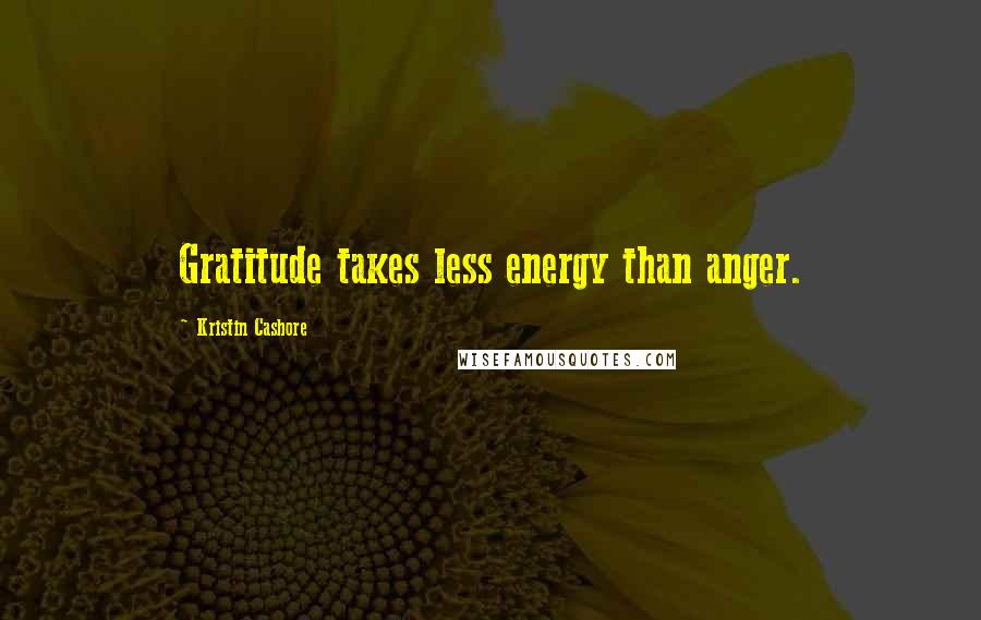 Kristin Cashore Quotes: Gratitude takes less energy than anger.