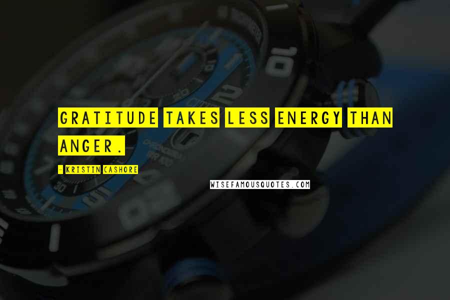 Kristin Cashore Quotes: Gratitude takes less energy than anger.