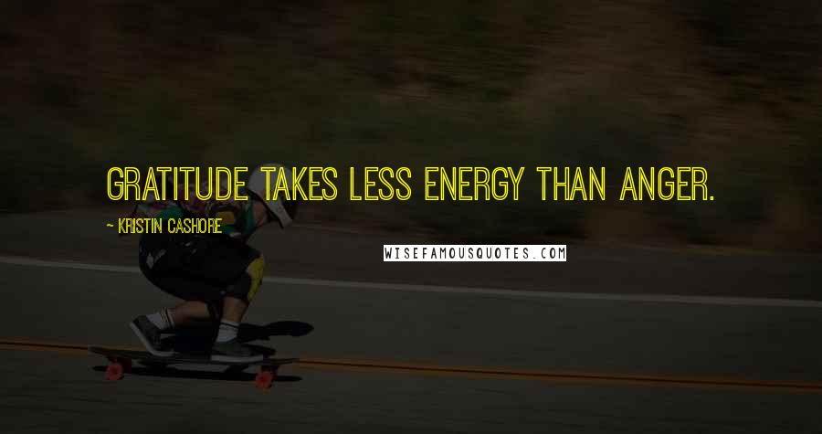Kristin Cashore Quotes: Gratitude takes less energy than anger.