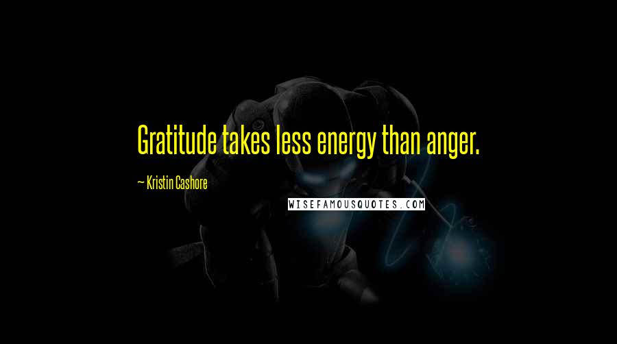 Kristin Cashore Quotes: Gratitude takes less energy than anger.