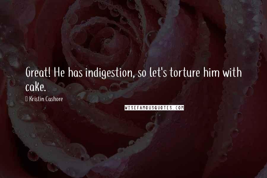Kristin Cashore Quotes: Great! He has indigestion, so let's torture him with cake.
