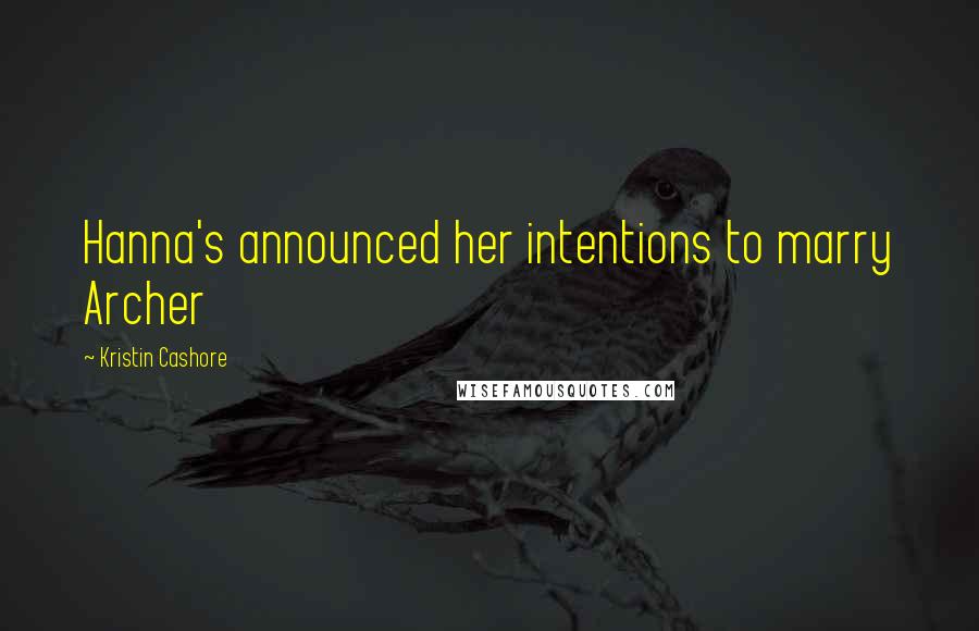 Kristin Cashore Quotes: Hanna's announced her intentions to marry Archer