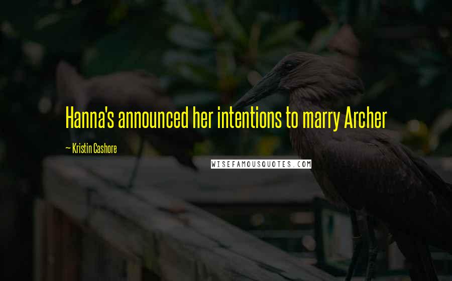 Kristin Cashore Quotes: Hanna's announced her intentions to marry Archer