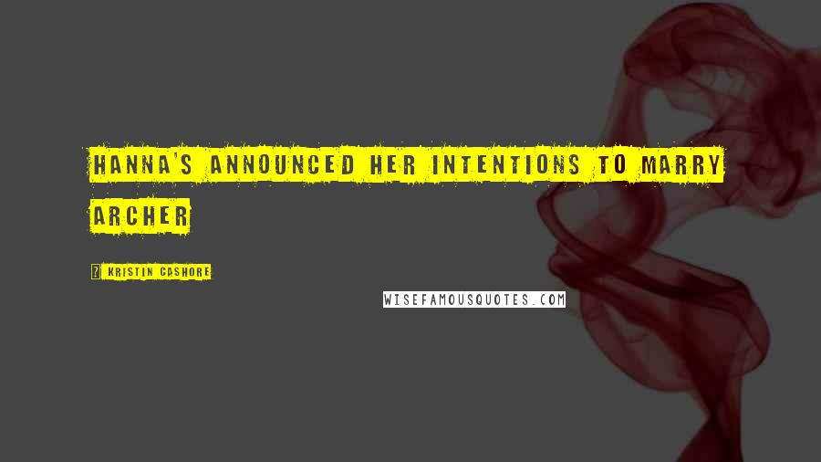 Kristin Cashore Quotes: Hanna's announced her intentions to marry Archer