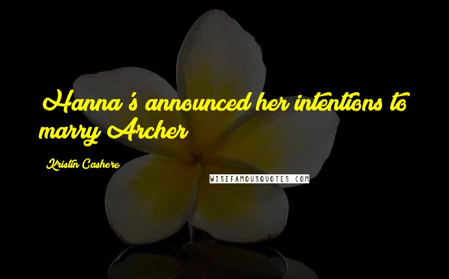 Kristin Cashore Quotes: Hanna's announced her intentions to marry Archer