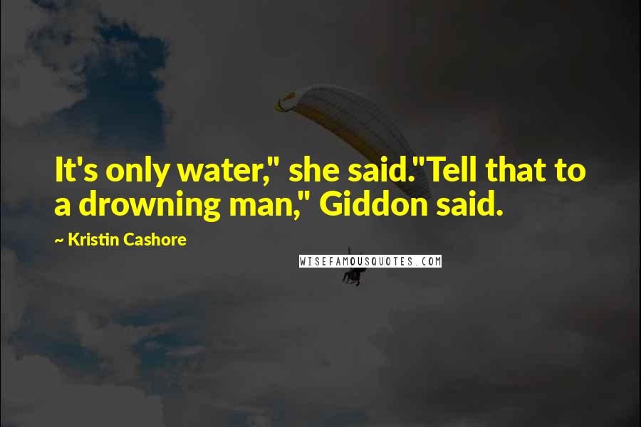 Kristin Cashore Quotes: It's only water," she said."Tell that to a drowning man," Giddon said.