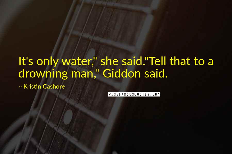 Kristin Cashore Quotes: It's only water," she said."Tell that to a drowning man," Giddon said.