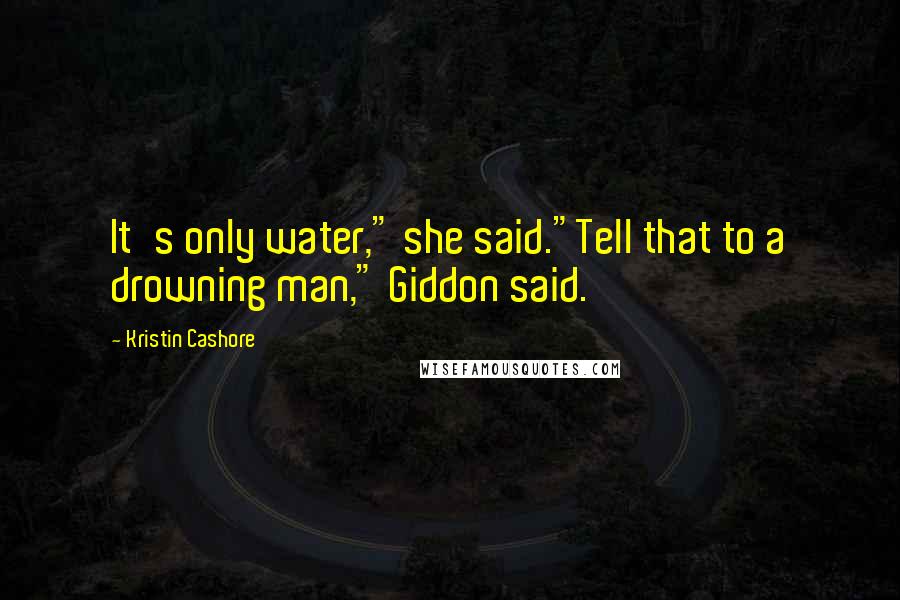 Kristin Cashore Quotes: It's only water," she said."Tell that to a drowning man," Giddon said.