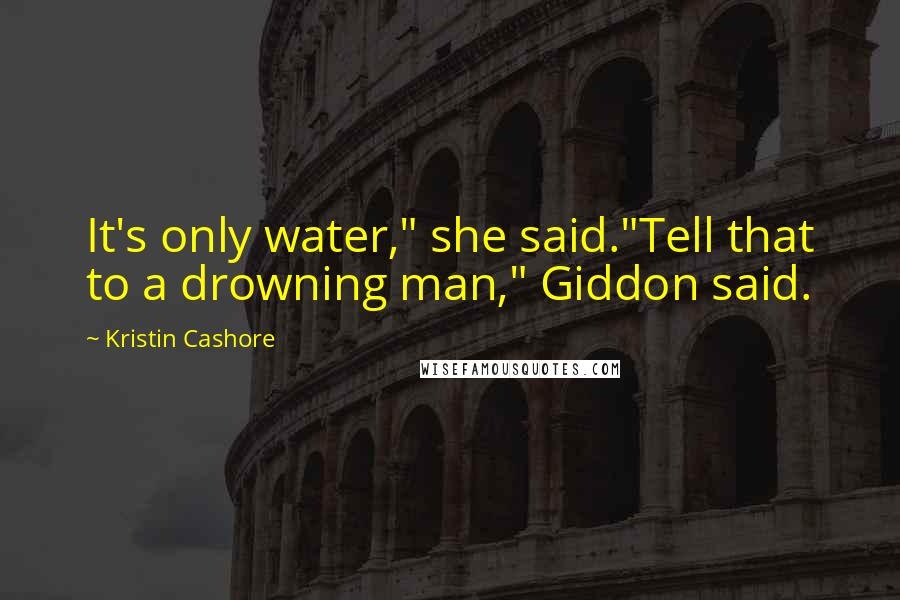 Kristin Cashore Quotes: It's only water," she said."Tell that to a drowning man," Giddon said.