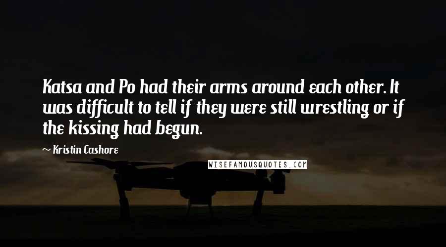 Kristin Cashore Quotes: Katsa and Po had their arms around each other. It was difficult to tell if they were still wrestling or if the kissing had begun.