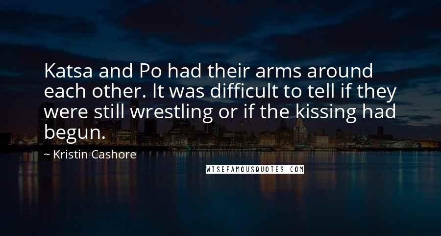 Kristin Cashore Quotes: Katsa and Po had their arms around each other. It was difficult to tell if they were still wrestling or if the kissing had begun.