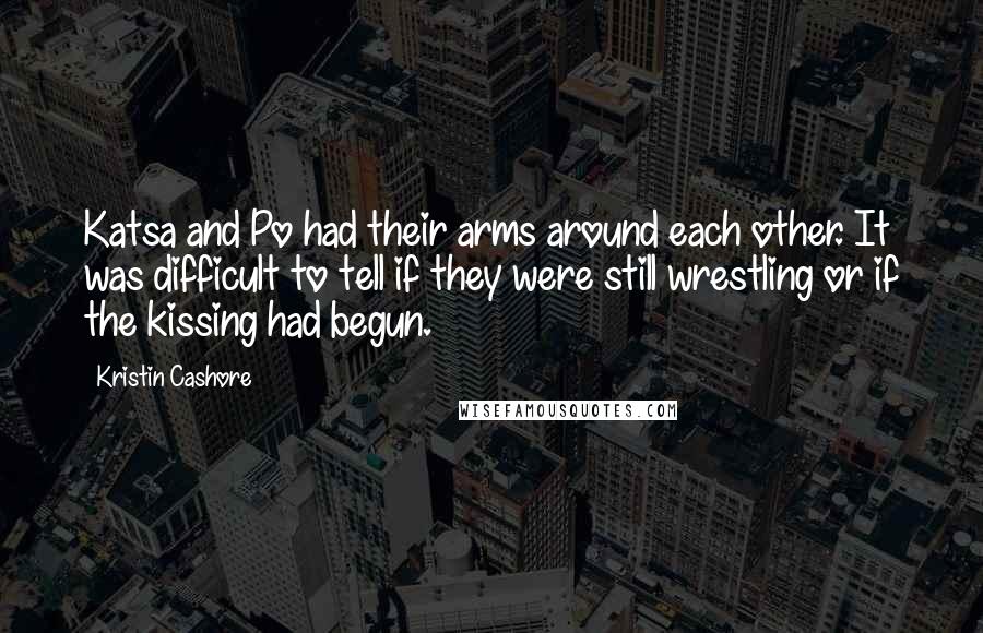 Kristin Cashore Quotes: Katsa and Po had their arms around each other. It was difficult to tell if they were still wrestling or if the kissing had begun.