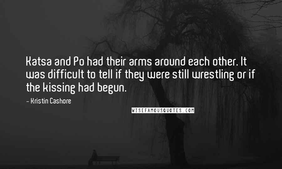 Kristin Cashore Quotes: Katsa and Po had their arms around each other. It was difficult to tell if they were still wrestling or if the kissing had begun.